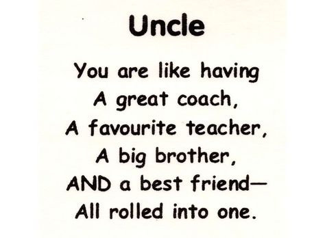 uncle - you are like having a great coach, a favourite teacher, a big brother, and a best friend - all rolled into one Quotes For Uncle, Birthday Message For Uncle, Uncle Birthday Quotes, Uncle Poems, Uncle And Niece, Catchy Words, Uncles Day, Uncle Quotes, Nephew Quotes