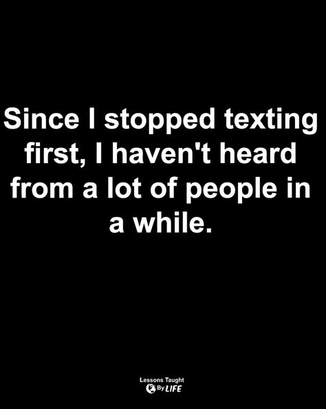 Quotes | Since I stopped texting first, I haven't heard from a lot of people in a while. Stopped Texting First Quotes, Texting People First Quotes, Always Having To Text First, Stop Texting First Quotes Friends, Stop Texting First And See How Many, She’s A Ten But Quotes, Stop Messaging First Quotes, If I Don’t Text First Quotes, So If I Dont Text First We Wont Talk