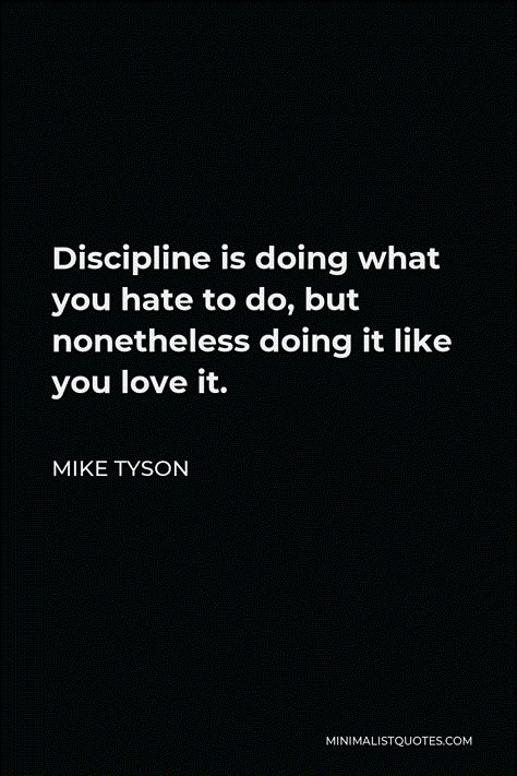 Mike Tyson Quote: Discipline is doing what you hate to do, but nonetheless doing it like you love it. Mike Tyson Quotes Discipline, Discipline Mike Tyson, Grind Motivation Wallpaper, Mike Tyson Discipline, Mike Tyson Quotes Wallpaper, Disapline Quote, Discipline Quotes Wallpaper, Self Discipline Quotes Motivation, Mike Tyson Motivation