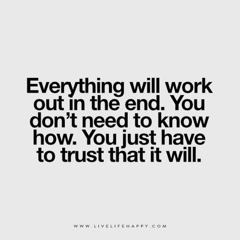 Everything Will Work out in the End                                                                                                                                                                                 More Live Life Happy, Outing Quotes, Deeper Life, Great Words, In The End, A Quote, Note To Self, Great Quotes, The Words