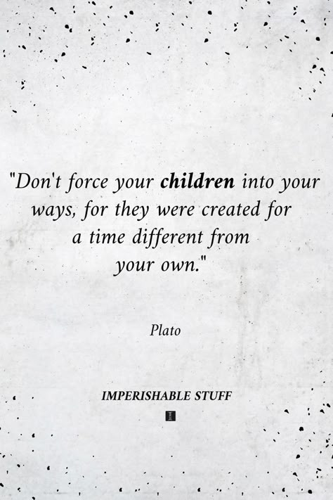 Don't force your children into your ways, for they were created for a time different from your own. Real Education Quotes, Plato Quotes Wisdom, Time Is A Thief Quote Kids, Educate Yourself Quotes, Importance Of Education Quotes, Inspirational Education Quotes, Quotes About Your Children, Famous Education Quotes, Philosophy For Children