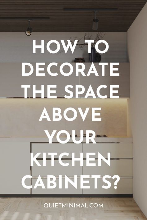 How To Decorate The Space Above Your Kitchen Cabinets? - Quiet Minimal - Interior Design Inspiration & Ideas Above Cupboard Decor Kitchen, Decoration Above Kitchen Cabinets, Over The Cabinet Kitchen Decor Ideas, Above Cupboard Decor, Above Cabinet Decor Kitchen Modern, Decorate Top Of Kitchen Cabinets, Top Kitchen Cabinets Decor, Above Cabinet Decor Kitchen, How To Decorate Above Kitchen Cabinets