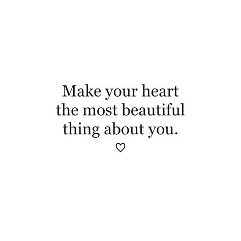 Having A Beautiful Heart Quotes, Quotes About Big Hearts, Beautiful Quotes About Love Wise Words, Make Your Heart The Most Beautiful Thing About You, Soften Your Heart Quotes, Your Soul Is What Makes You Attractive, Biggest Heart Quotes, Make Your Heart The Prettiest Thing About You, Create A Beautiful Life Quotes