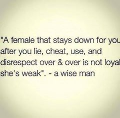 A female that stays down for you after you lie, cheat, use, and disrespect over & over is not loyal she's weak. -a wise man Weak Men Quotes, Men Who Cheat, Wise Up, Weak Men, Cheating Quotes, Men Quotes, Moving On, True Story, Thoughts Quotes