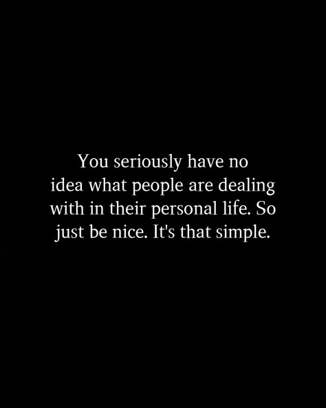 No More Being Nice Quotes, Why Can’t People Just Be Nice, Be Nice To Everyone Quotes, Personality Over Looks Quotes, Simple Minded People Quotes, You Have No Idea Quotes, Be A Nice Person Quotes, This Is Personal Quotes, Being A Nice Person Quotes