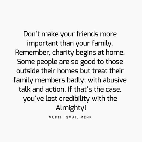 Don’t make your friends more important than your family. Remember, charity begins at home. Some people are so good to those outside their… Friends Are More Important Than Family, Charity Begins At Home Quotes, Family Important Quotes, Family Quotes Islam, Islamic Family Quotes, Delicate Quotes, Family Islam, Charity Begins At Home, Charity Quotes