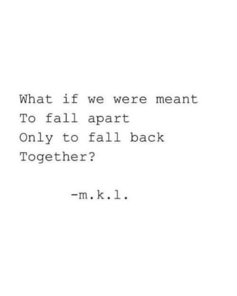 what if we were meant to fall apart, only to fall back together? If Were Meant To Be Together, What Ifs Quotes Relationships, Fall Out Of Love Quotes Relationships, Win Her Back Quotes, We Quotes Together, Looks Like We Made It Quotes, Falling Back Together Quotes, Love Quotes To Get Him Back, Come Back Love Quotes