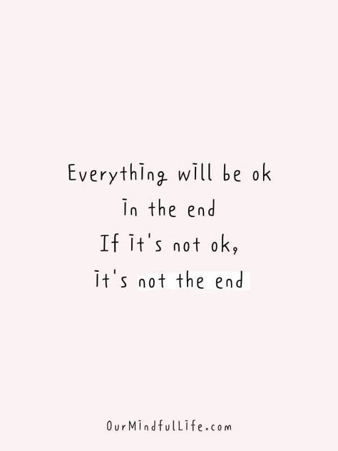 Hope Everything Is Ok Quotes, Its Not The End Quotes, It Is Well Quotes, It Will Be Fine Quotes, You Will Always End Up Okay, It All Works Out In The End Quotes, Maybe It's Not About The Happy Ending, I Will Get Better Quotes, Life Will Be Ok Quotes