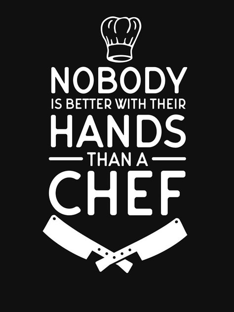 Perfect gift for a chef. "Nobody Is Better With Their Hands Than A Chef" quote tee.  #chef #chefs #cheftee #chefshirt #funnychefquote #chefmemes Aesthetic Chef Wallpaper, Culinary Quotes Chefs, Best Chef Quotes, Happy Chef Day Quotes, Chef Wallpaper Aesthetic, Chef Meme, Funny Chef Quotes, Culinary Quotes, Restaurant Quotes