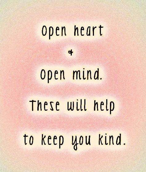 Open heart and open mind. These will help to keep you kind. Open Heart Quotes, Keep An Open Mind, Make Someone Happy, Happiness Inspiration, School Of Life, Open Minded, Diy Creative Crafts, Heart Quotes, Heart And Mind