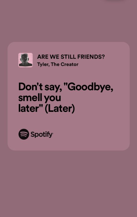 Senior Quotes Tyler The Creator, Tyler The Creator Senior Quote, Are We Still Friends Spotify, Are We Still Friends Lyrics, Tyler The Creator Quotes Lyrics, Senior Songs, Yearbook Quotes Song Lyrics, Senior Quotes For Yearbook Song Lyrics, Song Lyrics For Senior Quotes