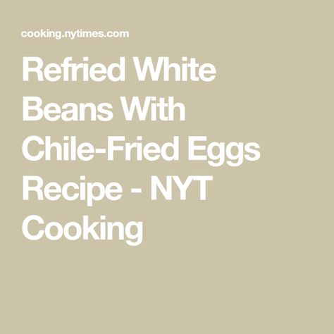 Refried White Beans With Chile-Fried Eggs Recipe - NYT Cooking Refried White Beans With Chile-fried Eggs, Challenging Recipes, Easy Banana Pancakes, Chili Fries, Fried Beans, Frijoles Refritos, Cooking Eggs, Neil Perry, Thanksgiving Stuffing