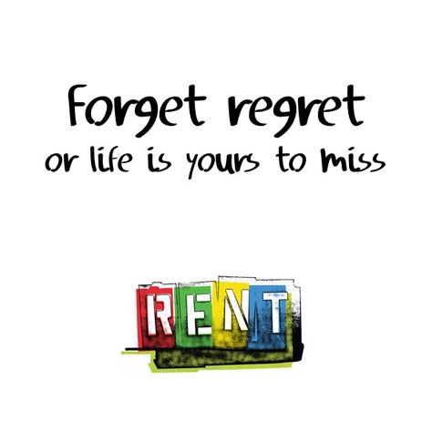 Forget regret or life is yours to miss -RENT Rent Quotes, Senior Year, Me Quotes, Quotes