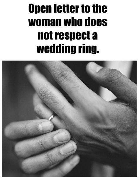 Open letter to the women who does not respect a wedding ring. From my heart on marriage.   "Maybe you don't know what a wedding ring means. Maybe you think it just means taken. Here is what it really means."  #marriage #cheating #brokenheart #homewrecker Homewrecker Quotes Shes A, Quotes About Cheating Wives, Wife Cheated On Husband Quotes, Home Wrecker Quotes Married Men, Letter To My Husband After He Cheated, Mistresses Quotes, Meaning Of Marriage Quotes, Cheating Woman Quotes, Having An Affair Quotes