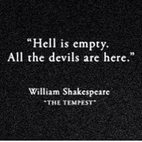 Hell is empty all the devils are here quotes black and white quote dark devils shakespeare quotes Funny Shakespeare Quotes, Shakespeare Love Quotes, Shakespeare Funny, Shakespeare Love, William Shakespeare Quotes, Shakespeare Quotes, William Shakespeare, Quotes For Him, Love Quotes For Him