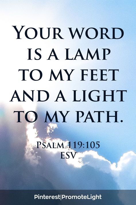 Your word is a lamp to my feet and a light to my path. Psalms 119:105 (ESV) #light #WordOfGod #WordOfGodisLight #Psalm119:105 #LightToMyPath #ChoosingRightDecision #PromoteLight Scriptures Of Encouragement, Short Scriptures, Light To My Path, Psalms 119, God Is Light, Psalms 119 105, Grace Christian, Christian Affirmations, Promises Of God