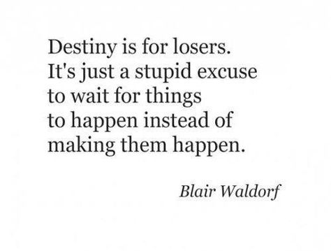 Destiny is for losers. Blair Waldorf Quotes, Gossip Girl Quotes, Blair Waldorf, To Wait, Fairy Dust, Quotable Quotes, A Quote, Girl Quotes, Gossip Girl