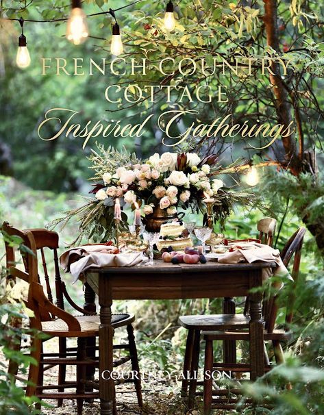 My New Book- Inspired Gatherings -  I am wearing my heart on my sleeve, pulling that curtain aside  and spilling some beans today.          I have been working on a few fun th... Courtney Allison, Romantic Table Setting, Romantic Table, Country Cottage Style, French Cottage, French Country Cottage, Little Cottage, Soho House, Look Vintage