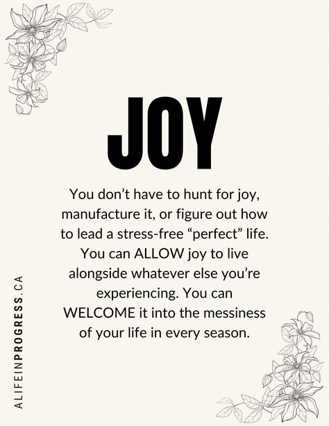 You don’t have to hunt for joy, manufacture it, or figure out how to lead a stress-free “perfect” life. You can ALLOW joy to live alongside whatever else you’re experiencing. You can WELCOME it into the messiness of your life in every season. You can learn to expand your capacity for joy. #joy #growthmindset #alifeinprogress #nervoussystem #mindbodyhealth Bring Joy Into Your Life, Joyfulness Quotes, Definition Of Joy, Joy Artwork, Joy Definition, Red Branding, Joyful Living, Lights Festival, Spiritual Counseling