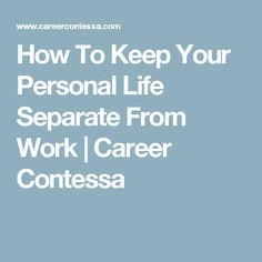 How To Keep Your Personal Life Separate From Work | Career Contessa Separate Work From Personal Life, Separating Work From Personal Life, Careers For Women, Career Contessa, Women Career, Career Exploration, Advice For Women, Career Tips, Best Careers