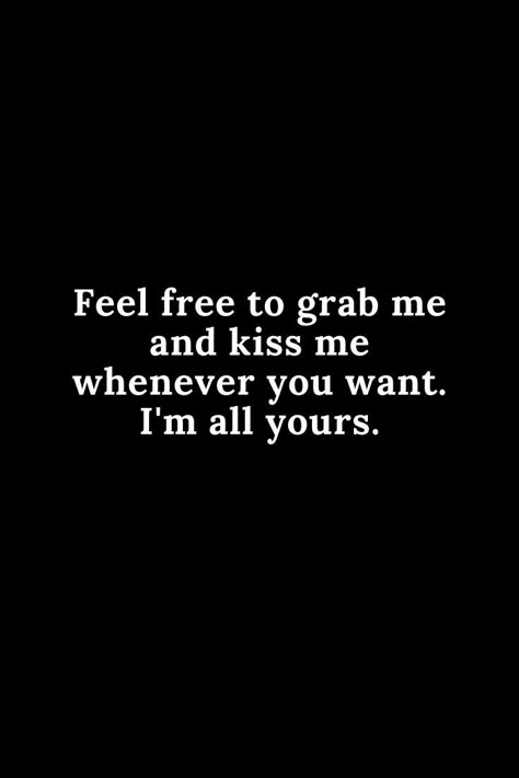 feel free to grab me and kiss me whenever you want.... Grab Me Quotes, Kiss My Neck And Tell Me Im Yours, Please Kiss Me Quotes, That Kiss Quotes, Quotes For Him Flirty Cute, Feel Free To Shut Me Up With A Kiss, Kiss Me Quotes For Him, I Want You To Kiss Me Quotes, Kiss You Quotes