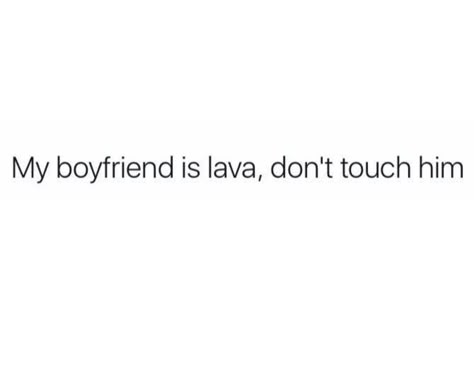 My boyfriend is lava, don't touch him. Lol My Boyfriend Quotes Funny, Don't Touch My Boyfriend, Funny Boyfriend Quotes, My Boyfriend Quotes, Boyfriend Quotes Funny, Boyfriend Funny, Cheesy Quotes, Love Quotes For Boyfriend, Cute Texts For Him