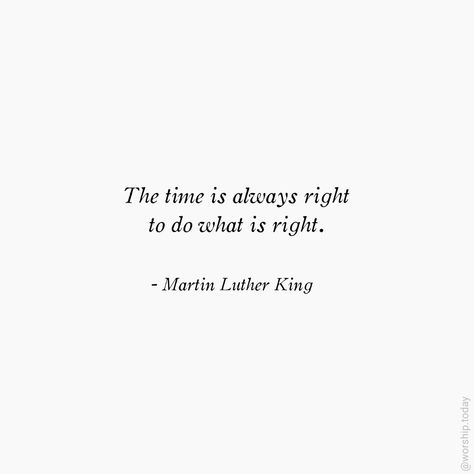 The Time Is Always Right To Do Right, Do The Right Thing Quotes, Luther King Quotes, Relevant Quotes, Martin Luther King Quotes, Capricorn Rising, King Quotes, I Love Quotes, Do The Right Thing