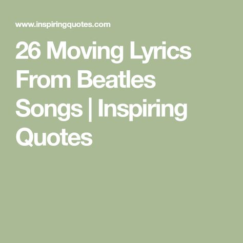 26 Moving Lyrics From Beatles Songs | Inspiring Quotes Quotes From The Beatles, Best Beatles Lyrics, Beatles Quotes Inspirational, Beatles Song Lyrics Quotes, Great Song Lyrics Quotes, The Beatles Song Lyrics, Song Quotes Lyrics Inspirational, Meaningful Song Lyrics Quotes, Beatles Lyrics Tattoo