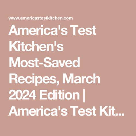 America's Test Kitchen's Most-Saved Recipes, March 2024 Edition  | America's Test Kitchen Americas Test Kitchen Recipes, Americastestkitchen Americas Test Kitchen Recipes, Chicken Francaise Recipe, America's Test Kitchen, American Test Kitchen, Campbells Recipes, Pantry Fridge, Cooks Country Recipes, Cooking App