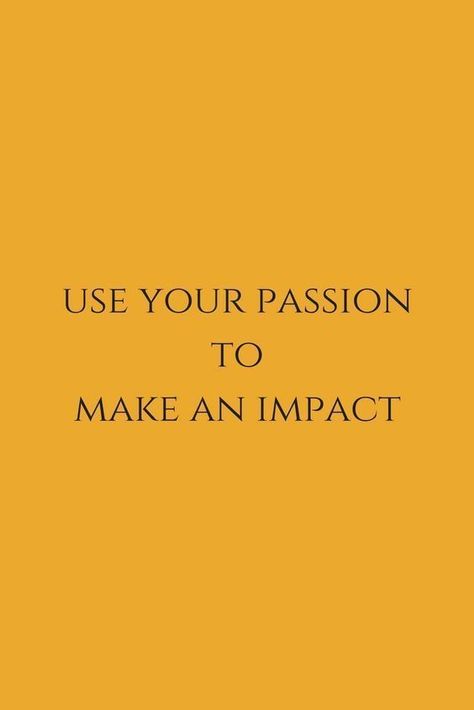 Use Your Passion To Make And An Impact.  #ImapctQuotes #PassionQuotes #ChangeQuotes #InspirationalQuotes #Quoteish Impact Quotes, Yellow Quotes, Passion Quotes, Your Calling, Marvel Wall, Make An Impact, Pretty Words, Pretty Quotes, This World