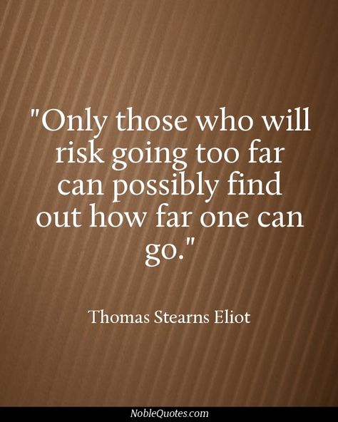 "Only those who risk going too far can possibly find out how far one can go." - Thomas Stearns Eliot #valor #quote Valor Quotes, Pause Quotes, Be Courageous, Swimming Quotes, Words Beautiful, Courage Quotes, Fav Quotes, Words To Remember, Inspiring Words