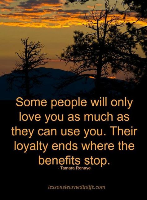 Quotes Some people will only love you as much as they can use you. Their loyalty ends where the benefits stop. People Use You Quotes, Quotes On People, People Who Use You, Delete Quotes, People Use You, Loyalty Quotes, Being Used Quotes, Special Quotes, People Quotes