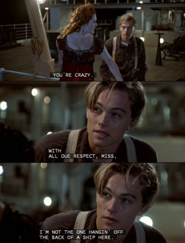 with all do respect miss, i'm not the one hanging off the back of a ship here Titanic Quotes, Jack And Rose, Young Leonardo Dicaprio, Titanic Movie, Favorite Movie Quotes, I Love Cinema, Leo Dicaprio, Movie Moments, Forrest Gump