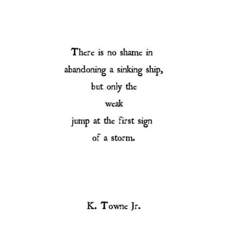 "There is no shame in abandoning a sinking ship, but only the weak jump at the first sign of a storm." — K. Towne Jr Most Beautiful Love Quotes, Ship Quotes, Boating Quotes, Summer Beach Quotes, Ocean Quotes, Short Poems, Quotes And Poems, Life Quotes Love, Best Love Quotes