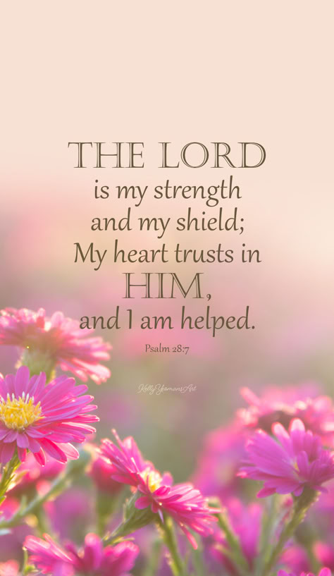 "The Lord is my strength and my shield; My heart trusts in Him, and I am helped; Therefore my heart exults, and with my song I shall thank Him." ~ Psalm 28:7 | Kelly Yeomans Art Scripture To Comfort, The Shield Of Faith, Psalm 28:7, Scripture Quotes Healing, Hospital Wallpaper, Healing Bible Verses, Promise Keeper, The Lord Is My Strength, Bible Quotes Images