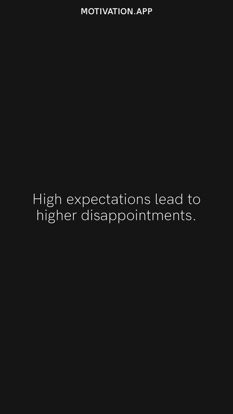 High expectations lead to higher disappointments. From the Motivation app: https://motivation.app Expectations Lead To Disappointment, Expectations Quotes Disappointment, Too High Expectations Quotes, Expections Kills Quotes, High Expectations Aesthetic, Expectations Hurted Quotes Feeling, Zero Expectations Quotes, Quotes For Disappointment, Expectation Quotes Disappointment