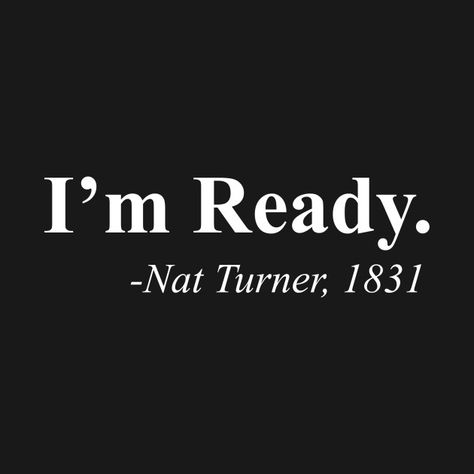 I'm Ready | Nat Turner Black Pride Quotes, Nat Turner Quotes, Simply The Best Quotes Tina Turner, Frank Turner Lyrics, Melanin Quotes, Nat Turner, Tina Turner Proud Mary, Black Heritage, Black Roots