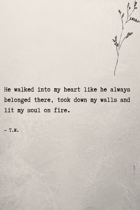 He walked into my heart like he always belonged there, took down my walls and lit my soul on fire. #lovequotes #romanticquotes #lovequotesforhim Light My Soul On Fire Quotes, You Broke My Soul Quotes, My Soul Longs For You, He Sets My Soul On Fire Quotes, My Heart Is Yours Quotes, My Heart Is Bursting With Love Quotes, He Broke Down Her Walls, He Set Fire To The World Around Him, He Has My Heart Quotes