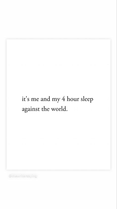 it's me and my 4 hour sleep against the world 2 Hours Of Sleep Quotes, Me Against The World Quotes, Snapchat Captions, 4 Hours Of Sleep, Sleep Quotes, Me Against The World, World Quotes, Workout Without Gym, Life Changing Quotes