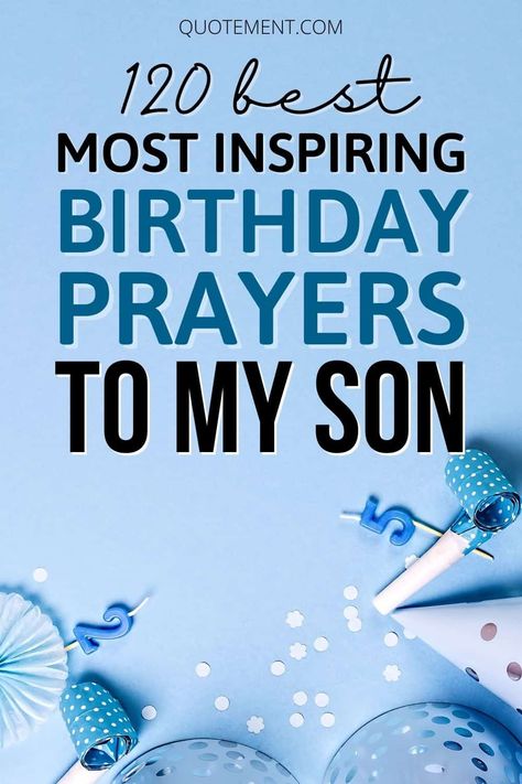 120 Best And Most Inspiring Birthday Prayers To My Son For My Son On His Birthday, Son’s Birthday Quotes, Happy Birthday Quotes For Son From Mom, Prayer For My Son On His Birthday, Son’s Birthday, Happy Birthday Adult Son, Happy Birthday Son Quotes From Mom, To My Son On His Birthday, Happy Birthday Son From Mom I Love You