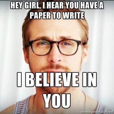 Try three papers... I Believe In You, Hey Girl Memes, Hey Girl Ryan Gosling, Райан Гослинг, Girl Memes, College Humor, Ryan Gosling, Grad School, Hey Girl