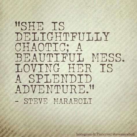 "She is delightfully chaotic; a beautiful mess. Loving her is a splendid adventure." - Steve Maraboli #quote #saying | Flickr - Photo Sharin... Steve Maraboli, A Beautiful Mess, Beautiful Mess, E Card, Wonderful Words, Quotable Quotes, About Love, A Quote, Pretty Words