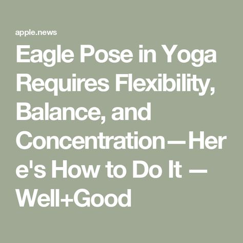 Eagle Pose in Yoga Requires Flexibility, Balance, and Concentration—Here's How to Do It — Well+Good Eagle Pose Yoga, Yoga With Props, Eagle Pose, Strength Yoga, Well And Good, Teaching Yoga, Pose Yoga, Do It, Yoga