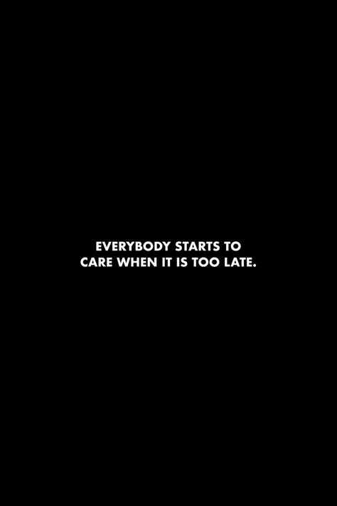 Everybody starts to care when it is too late. #quotes #truth #people #dailyreminder Black People Quote, Late Quotes, Too Late Quotes, 100 Quotes, Social Quotes, Dope Quotes, Messages Quotes, The Ugly Truth, Standing Alone