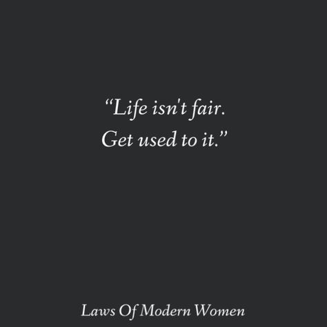 "Life isn't fair. Get used to it." Quotes About Fairness Life, Life Is Not Fair Quotes Feelings, Life Not Fair Quotes, Life Isn’t Fair Quotes, It’s Not Fair Quotes, It’s Not Fair, Life Isn’t Fair, Life Isnt Fair Quotes, Life Is Not Fair Quotes