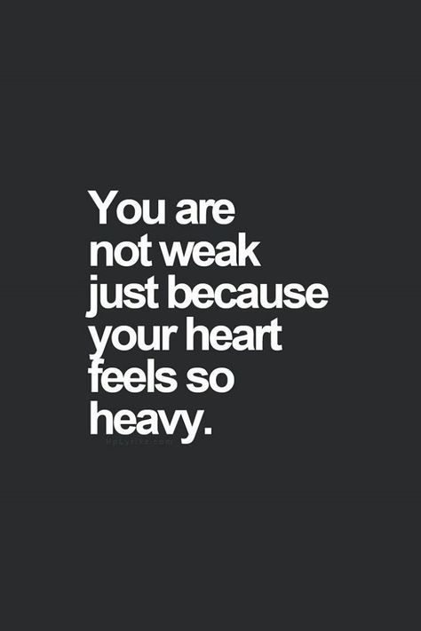 You are not weak just because your heart feels so heavy.. Positive Quotes For Life Encouragement, Quotable Quotes, Quotes About Strength, Xmen, Note To Self, Image Quotes, Just Because, The Words, Great Quotes