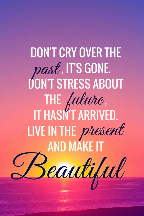 Quote with sunset background "Don't cry over the past, it's gone. Don't stress about the future, it hasn't arrived. Live in the present and make it beautiful. Past Present And Future Quotes, Live In Present Quotes, Over Quotes, Be Present Quotes, Over It Quotes, Past Quotes, Future Quotes, Living In The Present, Too Late Quotes