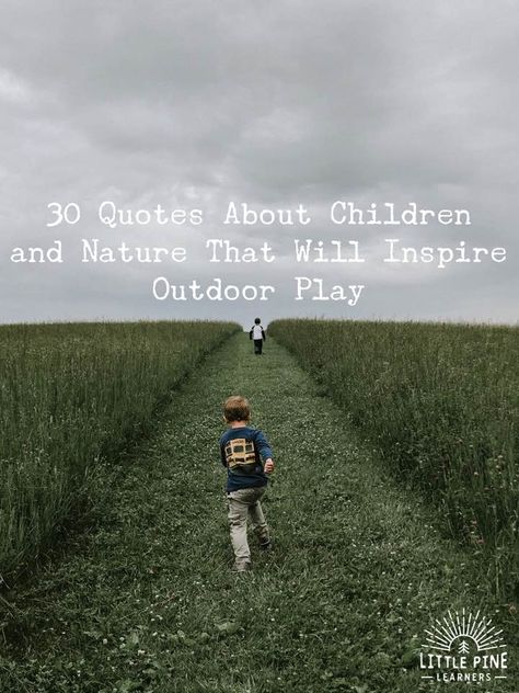 30+ Quotes About Children and Nature That Will Inspire Outdoor Play • Little Pine Learners Playing Quotes, Playfulness Quotes, Quotes About Playing, Nature In The Classroom, Quotes About Being Outside, 1000 Hours Outside Quotes, Exploration Quotes, Outside Quotes Nature, Playful Quotes