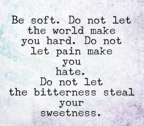 Be soft. Do not let the world make you hared. Do not let pain make you hate. Do not let the bitterness steal your sweetness. Bitter Quotes, Bitterness Quotes, Think Quotes, Dark Nights, English Major, Feeling Well, Pieces Of Me, Character Quotes, Be Soft