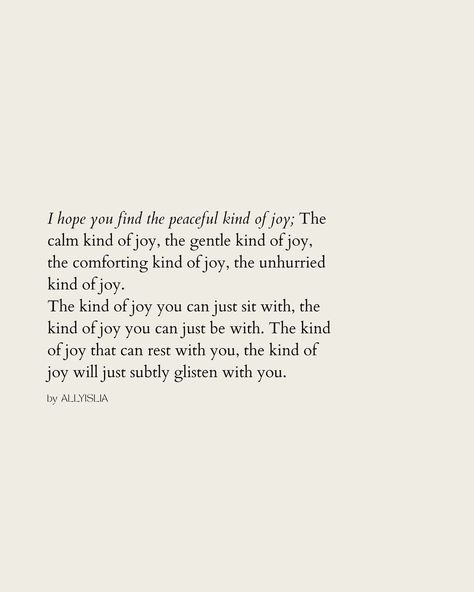 | That kind of joy ☾ I hope you find the peaceful kind of joy; The calm kind of joy, the gentle kind of joy, the comforting kind of joy, the… | Instagram Find The Joy Quotes, Inner Joy Quotes, Peace And Joy Quotes, Joy Acronym, Pure Joy Aesthetic, Gentleness Aesthetic, Scripture About Joy, Poems About Joy, Joyous Quotes